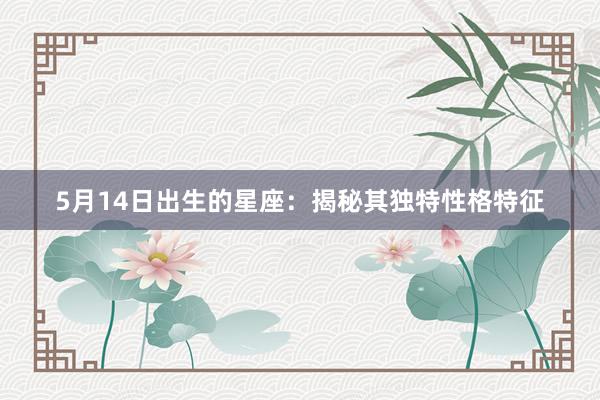 5月14日出生的星座：揭秘其独特性格特征